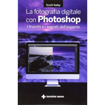 La Fotografia Digitale con Photoshop. I trucchi e i segreti dell'esperto