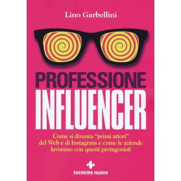 Professione influencer. Come si diventa «primi attori» del web e di Instagram e come le aziende lavorano con questi protagonisti 