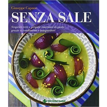 Senza sale. Scoprire vere e proprie emozioni di gusto grazie a condimenti e insaporitori