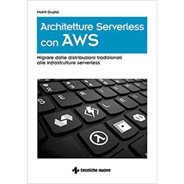 Architetture serverless con AWS. Migrare dalle distribuzioni tradizionali alle infrastrutture serverless