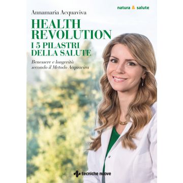 Health Revolution. I cinque pilastri della salute. Benessere e longevità secondo il Metodo Acquaviva