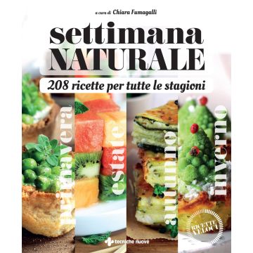 Settimana naturale. 208 ricette per tutte le stagioni