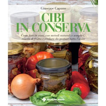 Cibi in conserva. Come fare in casa, con metodi naturali e semplici, vasetti di frutta e verdura da gustare tutto l'anno