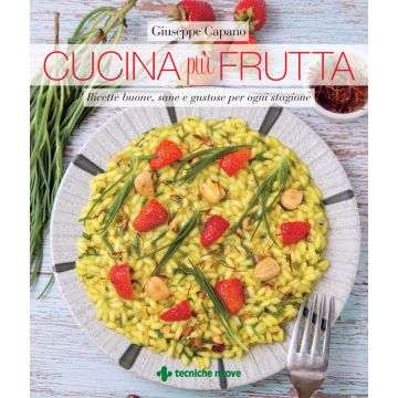 Cucina più frutta. Ricette buone, sane e gustose per ogni stagione