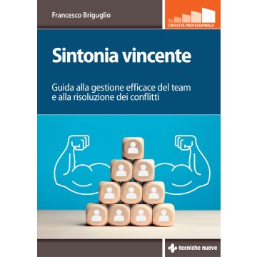 Sintonia vincente. Guida alla gestione efficace del team e alla risoluzione dei conflitti