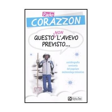 Questo Non L'avevo Previsto... Autobiografia Semiseria Del Popolare Meteorologo  Televisivo