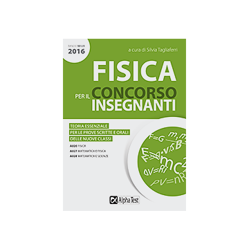 Fisica per il concorso insegnanti. Aggiornato al Bando MIUR 2016  Tagliaferri Silvia  Alpha Test