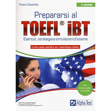 Prepararsi al TOEFL IBT. Tecniche, strategie e simulazioni d'esame  Casarella Tiziana  Alpha Test  9788848318037