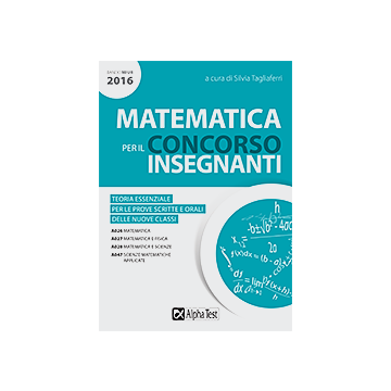 Matematica per il concorso insegnanti. Aggiornato al Bando MIUR 2016  Tagliaferri Silvia  Alpha Test