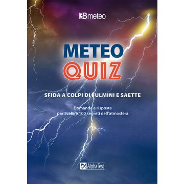 Meteo quiz. Sfida a colpi di fulmini e saette. Domande e risposte per svelare 100 segreti dell'atmosfera - Meteorologia Alpha Test