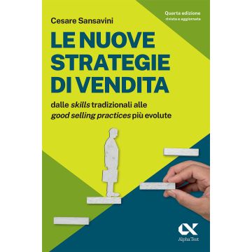 Le nuove strategie di vendita. Dalle «skills» tradizionali alle «Good Selling Practices» più evolute (Sansavini - Alpha Test)