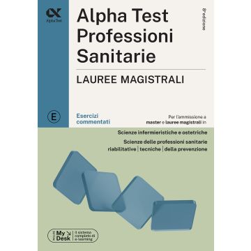 Alpha Test. Professioni sanitarie. Lauree magistrali. Esercizi commentati. Ediz. MyDesk (Per i master: Scienze infermieristiche e ostetriche, Riabilitative; Tecniche laboratorio biomedico; di Radiologia; Audiometria e neurofisiopatologia)