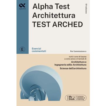 Alpha Test. Architettura. Test arched. Esercizi commentati. Per l'ammissione a tutti i corsi di laurea in Architettura e Ingegneria Edile-Architettura, Scienze dell'architettura. Ediz. MyDesk. Con accesso on line 2024