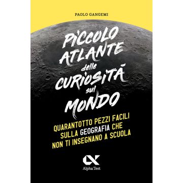 Piccolo atlante delle curiosità sul mondo. Quarantotto pezzi facili sulla geografia che non ti insegnano a scuola