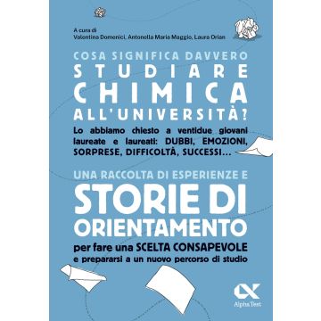 Cosa significa davvero studiare chimica all'università. Una raccolta di esperienze e storie di orientamento per fare una scelta consapevole e prepararsi a un nuovo percorso di studio - Alpha Test