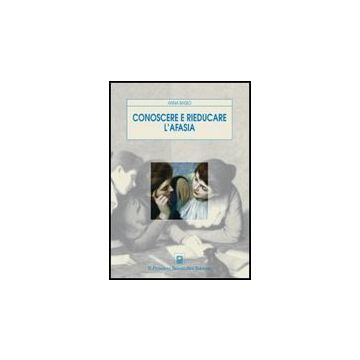 Conoscere E Rieducare L'afasia - Basso Anna - Il Pensiero Scientifico - 9788849001297