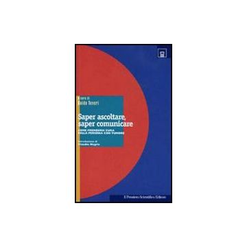 Saper Ascoltare, Saper Comunicare. Come Prendersi Cura Della Persona Con Tumore - Tuveri G.  - Il Pensiero Scientifico - 9788849001365