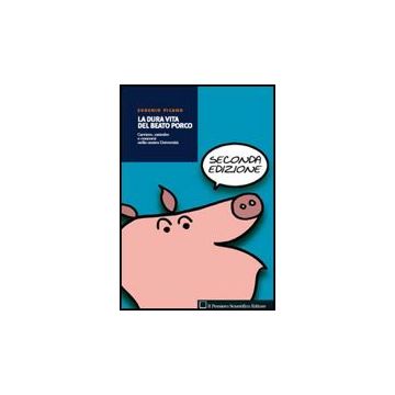 La dura vita del beato porco. Carriere, cattedre e concorsi nella nostra Università - Picano Eugenio - Il Pensiero Scientifico - 9788849001891