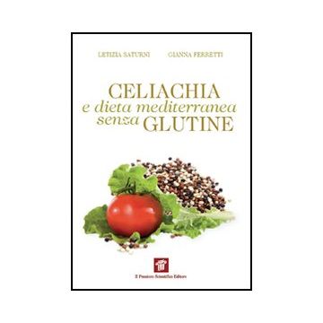 Celiachia E Dieta Mediterranea Senza Glutine - Saturni Letizia; Ferretti Gianna - Il Pensiero Scientifico - 9788849003482