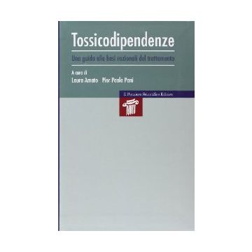 Tossicodipendenze. Una Guida Alle Basi Razionali Del Trattamento - Amato Laura; Pani Pierpaolo - Il Pensiero Scientifico - 9788849004656