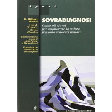 Sovradiagnosi. Come Gli Sforzi Per Migliorare La Salute Possono Renderci Malati - Gilbert Welch H.; Schwartz Lisa M.; Woloshin Steven; Amato L. ; Davoli M.  - Il Pensiero Scientifico - 9788849004700