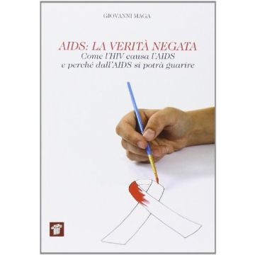 AIDS. La verità negata. Come l'HIV causa l'AIDS e perché dall'AIDS si potrà guarire - Maga Giovanni - Il Pensiero Scientifico - 9788849004809