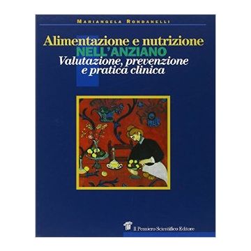 Alimentazione e nutrizione nell'anziano - Valutazione, prevenzione e pratica clinica Rondanelli Mariangela Il Pensiero Scientifico 9788849004922