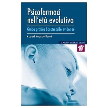 Psicofarmaci nell’età evolutiva - Guida pratica basata sulle evidenze    [Bonati - Il Pensiero Scientifico]