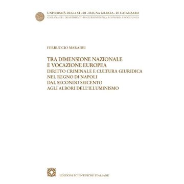 Tra dimensione nazionale e vocazione europea. Diritto criminale e cultura giuridica nel Regno di Napoli dal secondo Seicento agli albori dell'Illuminismo
