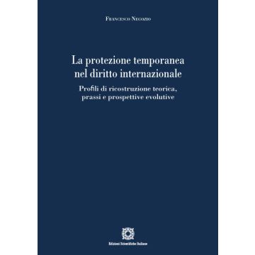 La protezione temporanea nel diritto internazionale. Profili di ricostruzione teorica, prassi e prospettive evolutive