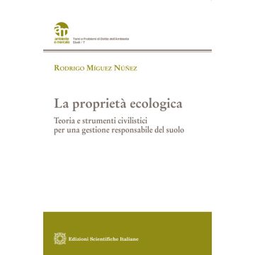 La proprietà ecologica. Teoria e strumenti civilistici per una gestione responsabile del suolo (Míguez Núñez Rodrigo - ESI Edizioni Scientifiche Italiane)