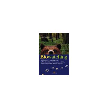 Biowatching. Guida pratica per osservare la biodiversità e riconoscere habitat, piante e animali in Italia e ai tropici 1/Ed. [Mezzatesta F. - Edagricole]