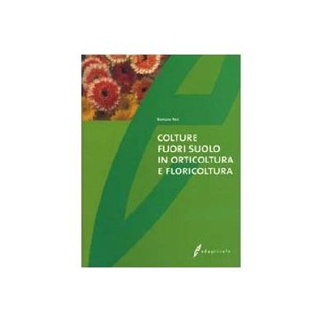 Colture fuori suolo in orticoltura e floricoltura. 1/Ed. [Tesi R. - Edagricole] 