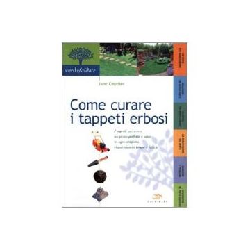 Come curare i tappeti erbosi. I segreti per avere un prato perfetto e sano in ogni stagione, risparmiando tempo e fatica 1/ed. [Courtier J. - Edagricole]