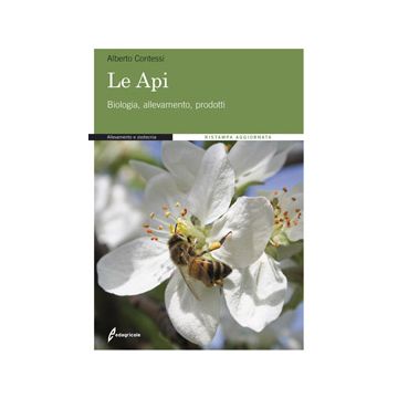 Le api. Biologia, allevamento, prodotti dell'alveare 3/ed.(Apicoltura) [Contessi A. - Edagricole]