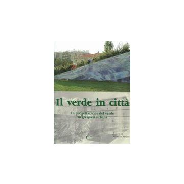 Il verde in città. La progettazione del verde negli spazi urbani 1/Ed. [Pirani A. - Edagricole]