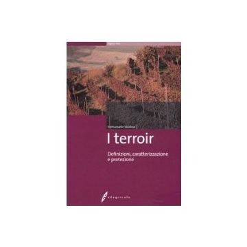 I terroir. Definizione, caratterizzazione e protezione 1/Ed. [Vaudour	E. - Edagricole]
