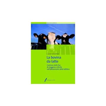 La bovina da latte. Gestione delle fasi di maggiore criticità nell'allevamento della lattifera 1/ed. [ Molinari C. - Il Sole 24 Ore]