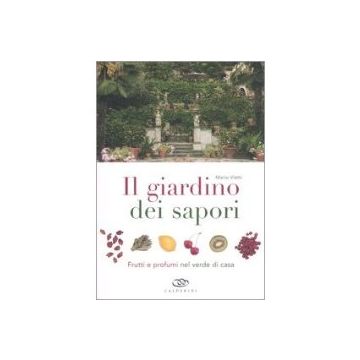 Il giardino dei sapori. Frutti e profumi nel verde di casa 1/ed. [Vietti M. - Edagricole]