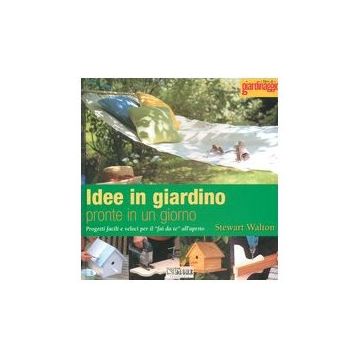 Idee in giardino pronte in un giorno. Progetti facili e veloci per il "fai da te" all'aperto 1/ed. [Walton S. - Edagricole]