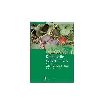Difesa delle colture in serra. Lotta ai fitofagi nella produzione di ortaggi in coltura protetta. 1/Ed. [Vacante V. - Edagricole]