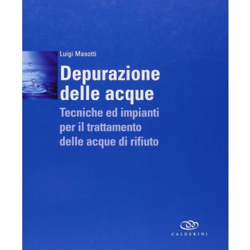 Depurazione delle acque. Tecniche ed impianti per il trattamento delle acque di rifiuto  Masotti Luigi  Edagricole / Il Sole 24 Ore  9788850652020