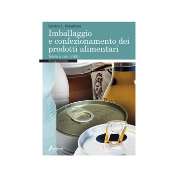 Imballaggio e confezionamento dei prodotti alimentari. Teoria e casi pratici 1/Ed. [Robertson Gordon L. - Edagricole]