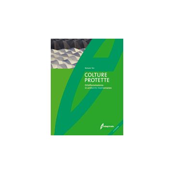 Colture protette. Ortoflorovivaismo in ambiente mediterraneo. 6/Ed. [Tesi R. - Edagricole]