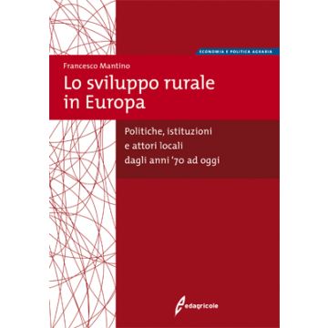 Lo sviluppo rurale in Europa. Politiche, istituzioni e attori locali dagli anni '70 ad oggi. 1/Ed. [Mantino F. - Edagricole]