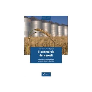Il commercio dei cereali - Conoscere il funzionamento per interpretarne le dinamiche 1/Ed. [Serra S. - Edagricole]