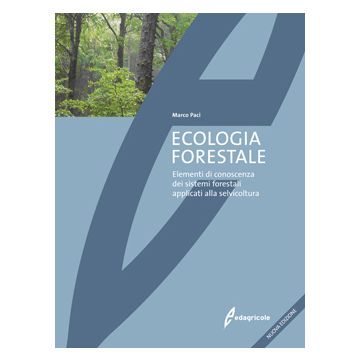 Ecologia forestale. Elementi di conoscenza dei sistemi forestali applicati alla selvicoltura. 3/Ed. [Paci M. - Edagricole]