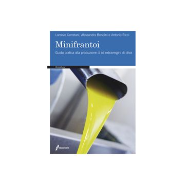 Minifrantoi. Guida pratica alla produzione di oli extravergini di oliva 1/ed. [Cerretani L. - Edagricole]