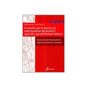 Il marchio per la tutela e la valorizzazione dei prodotti agricoli e agroalimentari italiani - Il panorama dei finanziamenti regionali, nazionali e comunitari 1/Ed. [Fittante A. - Edagricole]