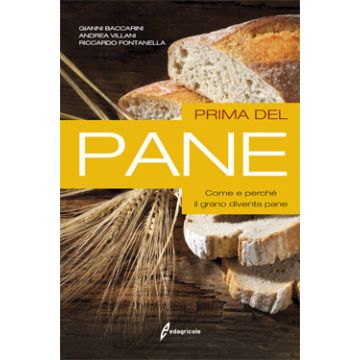 Prima del pane. Come e perchè il grano diventa pane  Baccarini Gianni; Fontanella Riccardo; Villani Andrea  Edagricole / Il Sole 24 Ore  9788850653638